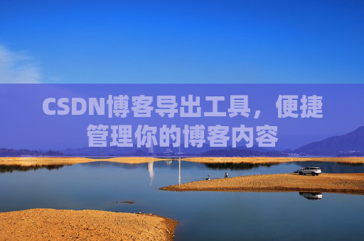 CSDN博客导出工具，便捷管理你的博客内容